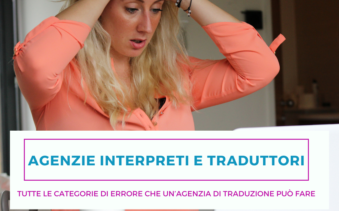 Agenzie interpreti e traduttori – Tutte le categorie di errore che un’agenzia di traduzione può fare