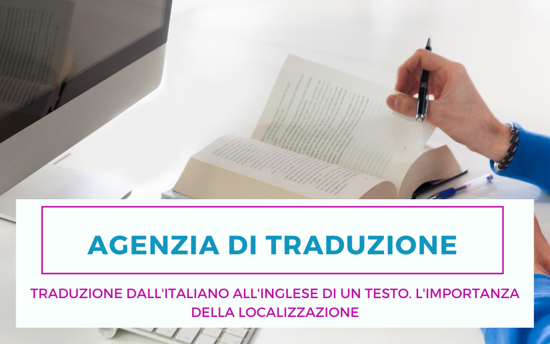 Agenzia di traduzione – Traduzione dall’italiano all’inglese di un testo. L’importanza della localizzazione