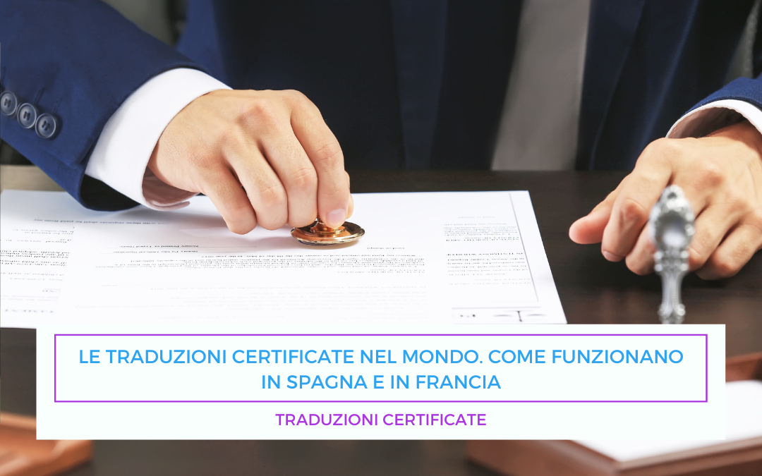 Traduzioni certificate – Le traduzioni certificate nel mondo. Come funzionano In Spagna e in Francia